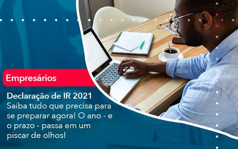 Declaracao De Ir 2021 Saiba Tudo Que Precisa Para Se Preparar Agora O Ano E O Prazo Passa Em Um Piscar De Olhos 1 Organização Contábil Lawini - França Contabilidade