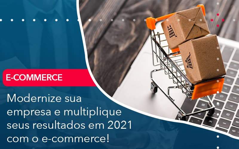 Modernize Sua Empresa E Multiplique Seus Resultados Em 2021 Com O E Commerce Organização Contábil Lawini - França Contabilidade