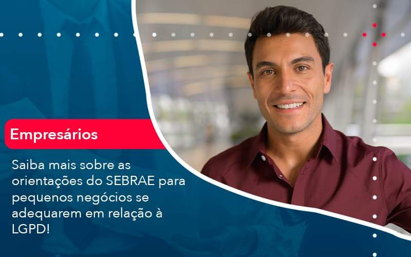 Saiba Mais Sobre As Orientacoes Do Sebrae Para Pequenos Negocios Se Adequarem Em Relacao A Lgpd 1 Organização Contábil Lawini - França Contabilidade