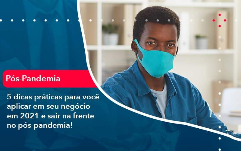 5 Dicas Práticas Para Você Aplicar Em Seu Negócio Em 2021 E Sair Na Frente No Pós Pandemia 1 Organização Contábil Lawini - França Contabilidade