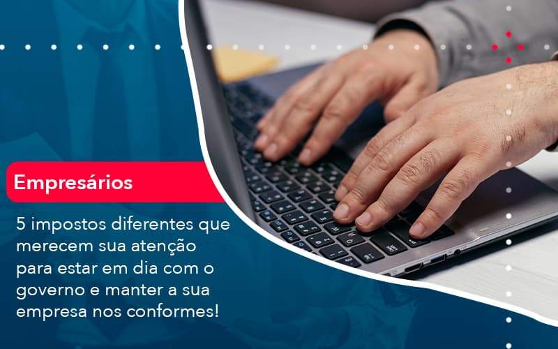 5 Impostos Diferentes Que Merecem Sua Atencao Para Estar En Dia Com O Governo E Manter A Sua Empresa Nos Conformes 1 Organização Contábil Lawini - França Contabilidade