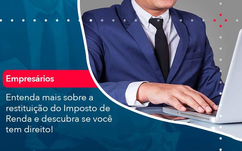 Entenda Mais Sobre A Restituicao Do Imposto De Renda E Descubra Se Voce Tem Direito 1 Organização Contábil Lawini - França Contabilidade