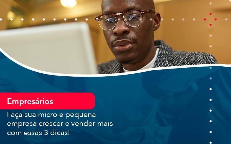 Faca Sua Micro E Pequena Empresa Crescer E Vender Mais Com Estas 3 Dicas 1 Organização Contábil Lawini - França Contabilidade