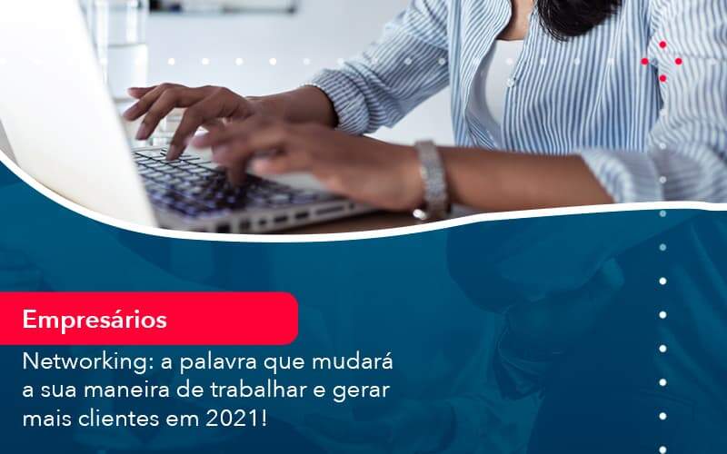 Networking A Palavra Que Mudara A Sua Maneira De Trabalhar E Gerar Mais Clientes Em 202 1 Organização Contábil Lawini - França Contabilidade